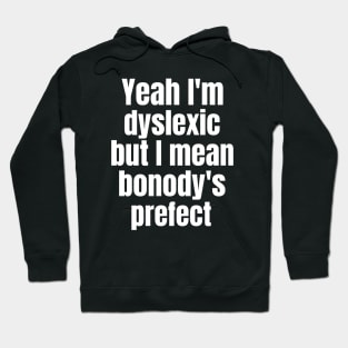 Yaeh i've Dyslexia But I Mean Bonody's Prefect Hoodie